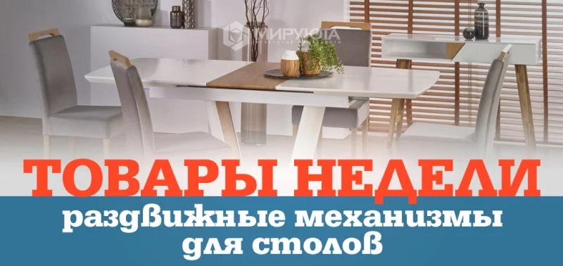 Товары недели: раздвижные механизмы для столов